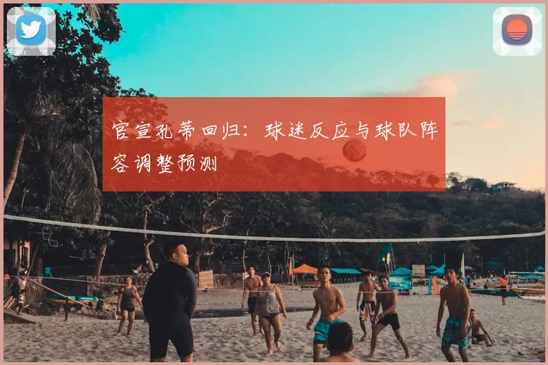 官宣孔蒂回归：球迷反应与球队阵容调整预测