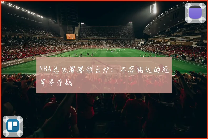 NBA总决赛赛程出炉:不容错过的冠军争夺战