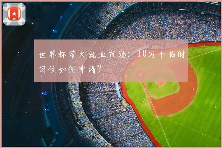 世界杯带火就业市场:10万个临时岗位如何申请?