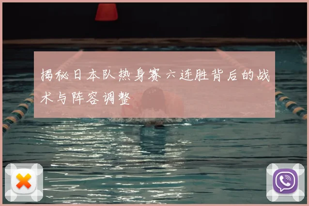 揭秘日本队热身赛六连胜背后的战术与阵容调整